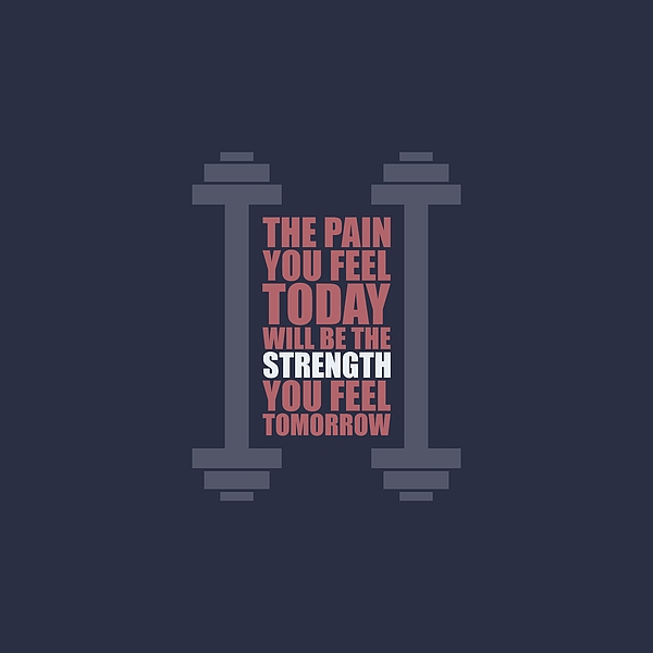 The Pain You Feel Today Is The Strength You Feel Tomorrow by