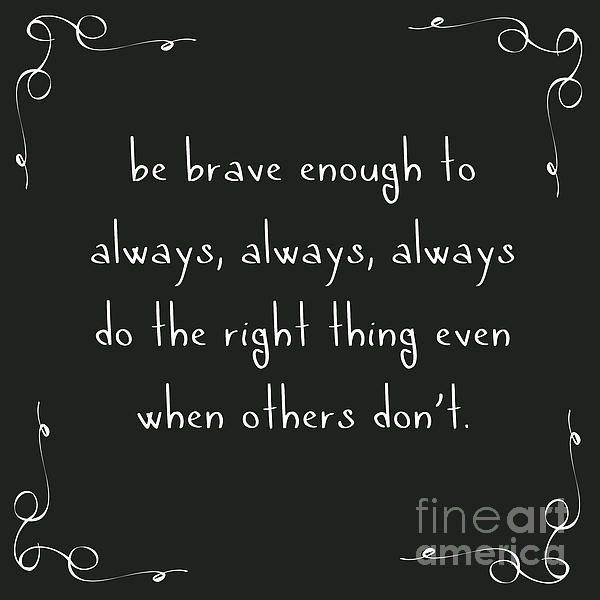 Be Brave Enough To Do The Right Thing Digital Art