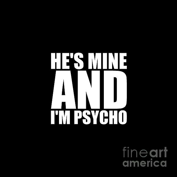 Hes Mine And Im Psycho Mixed Media