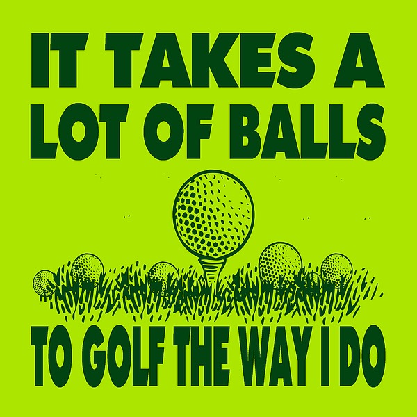 It Takes A Lot Of Balls To Golf The Way I Do Digital Art