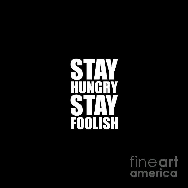 Stay hungry stay foolish перевод. Stay Foolish. Stay hungry. Stay hungry stay Foolish плакат. Steve jobs stay hungry stay Foolish.