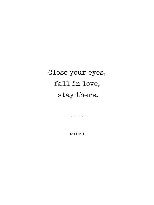 Close your eyes, fall in love, stay there - Rumi Quote on Love 23 ...