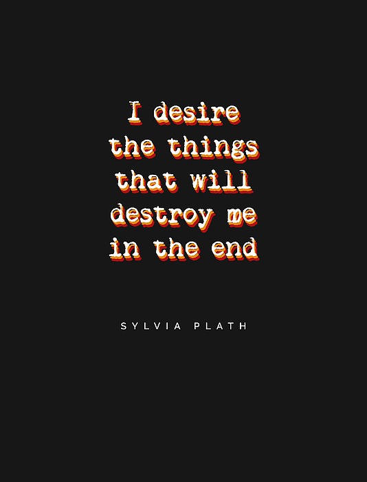 I Desire The Things That Will Destroy Me In The End - Sylvia Plath Quotes - Book Quote Typography Mixed Media