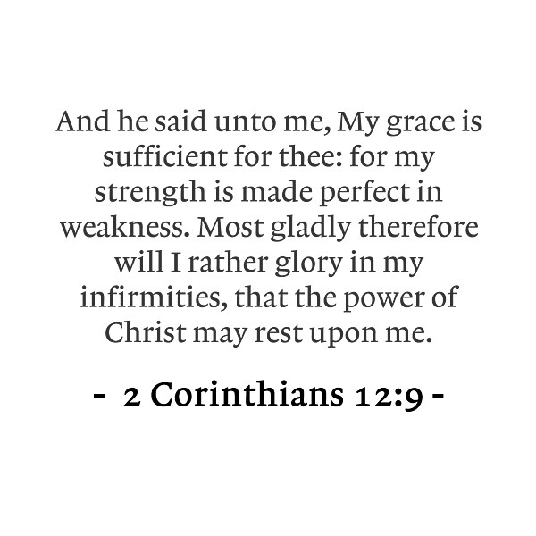 2 Corinthians 12 9 And he said unto me, My grace is sufficient for thee ...