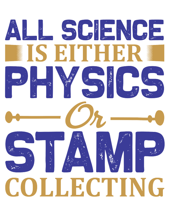 All Science Is Either Physics Or Stamp Collecting Heathers T Shirt