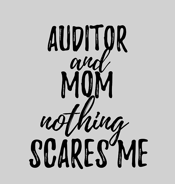 Auditor Mom Funny Gift Idea for Mother Gag Joke Nothing Scares Me