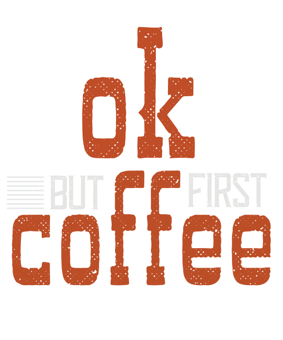 https://images.fineartamerica.com/images/artworkimages/medium/3/coffee-lover-gift-ok-but-first-coffee-funnygiftscreation-transparent.png