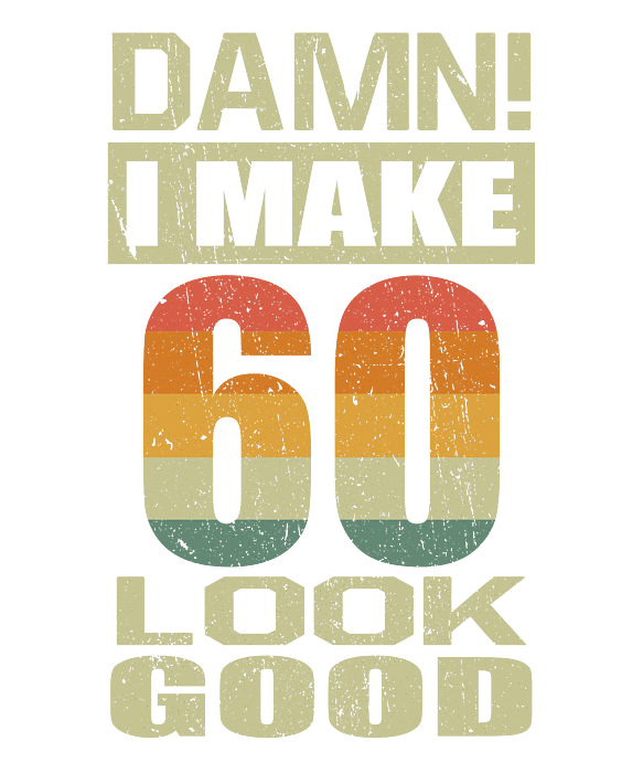 damn i make 60 look good t shirt