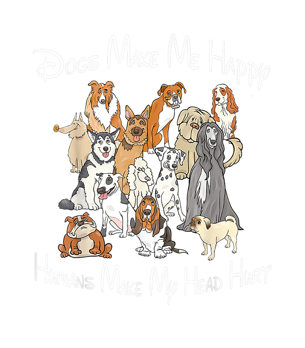 https://images.fineartamerica.com/images/artworkimages/medium/3/dogs-make-me-happy-humans-make-my-head-hurt-kerrio-matei-transparent.png