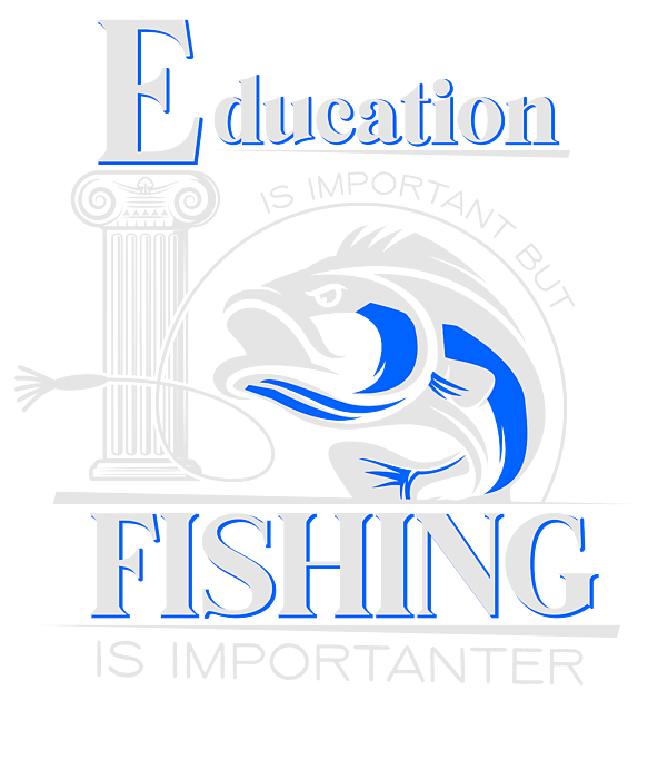 Education Is Important But Fishing Is Importanter print Heathers T-Shirt by Alessandra  Roth - Pixels Merch