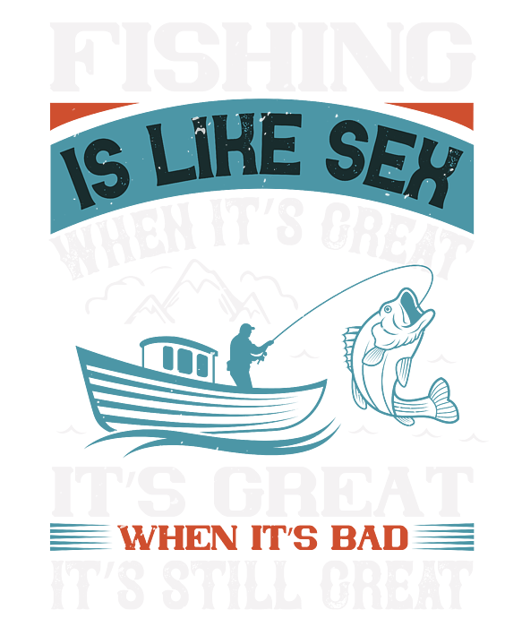 Fishing Gift Fishing Is Like Sex When Its Great Funny Fisher Gag