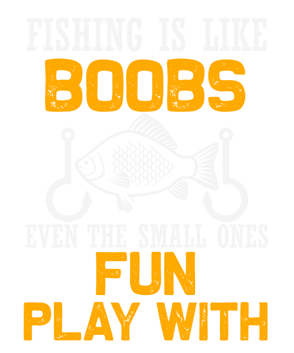 Fishing is like boobs even the small ones are fun to play with T-Shirt by Jacob  Zelazny - Fine Art America