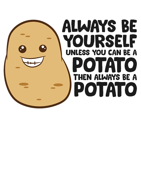 https://images.fineartamerica.com/images/artworkimages/medium/3/funny-potato-always-be-yourself-unless-you-can-be-a-potato-eq-designs-transparent.png