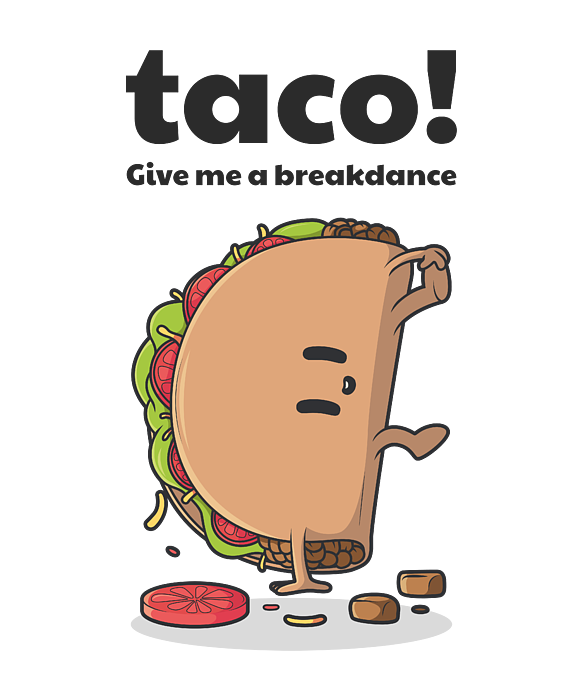 https://images.fineartamerica.com/images/artworkimages/medium/3/funny-taco-lover-gift-for-him-her-hilarious-quote-give-me-a-breakdance-fan-break-dance-funny-gift-ideas-transparent.png