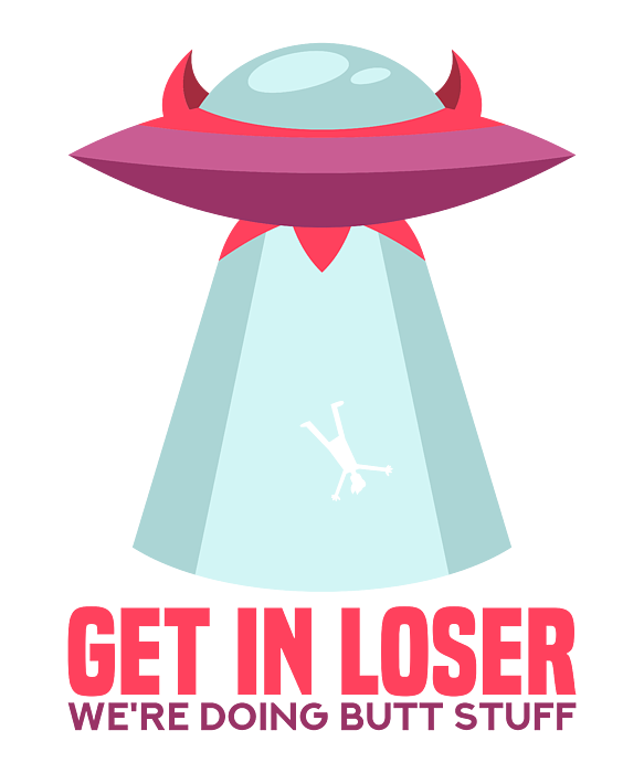 https://images.fineartamerica.com/images/artworkimages/medium/3/get-in-loser-tshirt-butt-stuff-ufo-bi-nutz-transparent.png