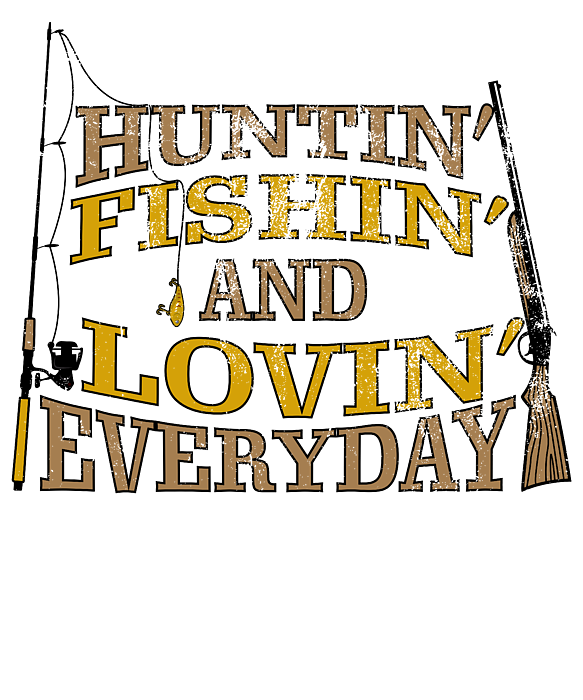 Huntin Fishin And Lovin Everyday Gift for Hunters And Fishers T