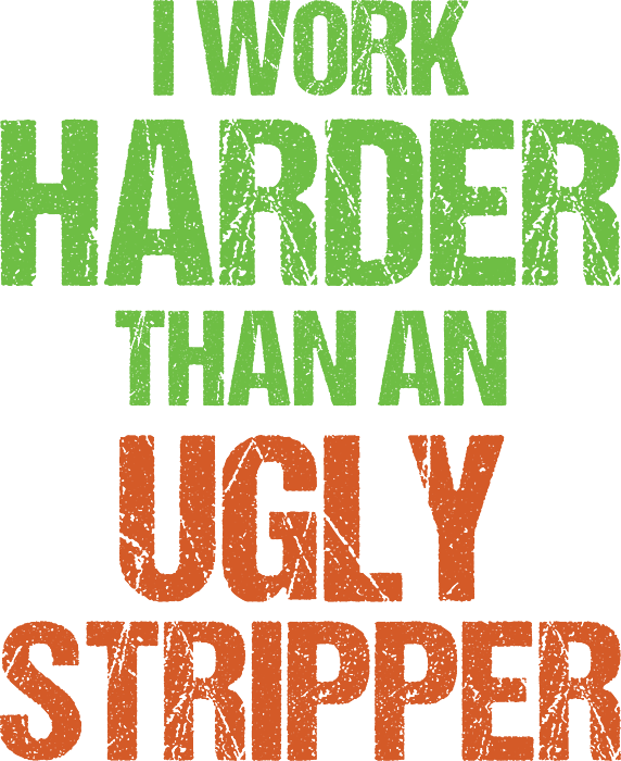 Funny Work Harder Than An Ugly Stripper Adult Humor T-Shirt
