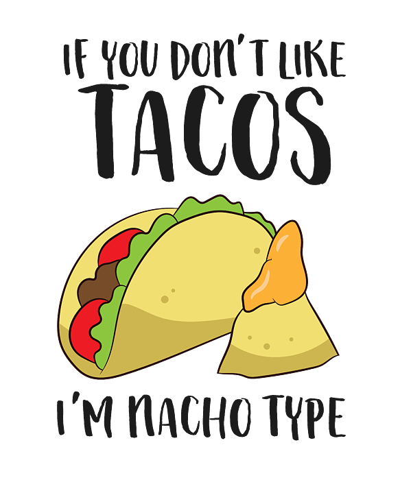 If You Don't Like Tacos I'm Nacho Type T-Shirt If You Don't Like Tacos I'm Nacho Type T-Shirt