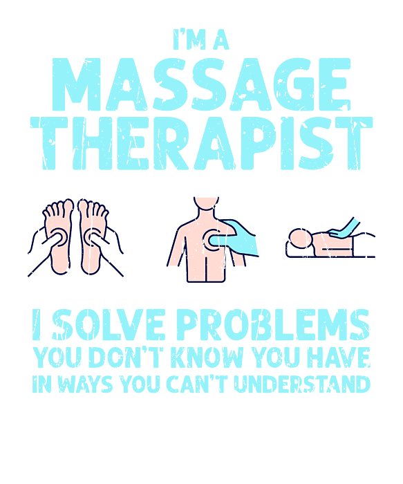 Im A Massage Therapist I Solve Problems You Dont Know You Have In Ways You Cant Understand 