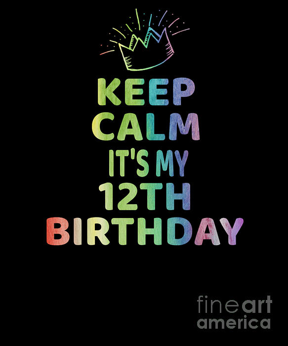 https://images.fineartamerica.com/images/artworkimages/medium/3/keep-calm-its-my-birthday-12th-12-year-old-girl-gift-art-grabitees.jpg