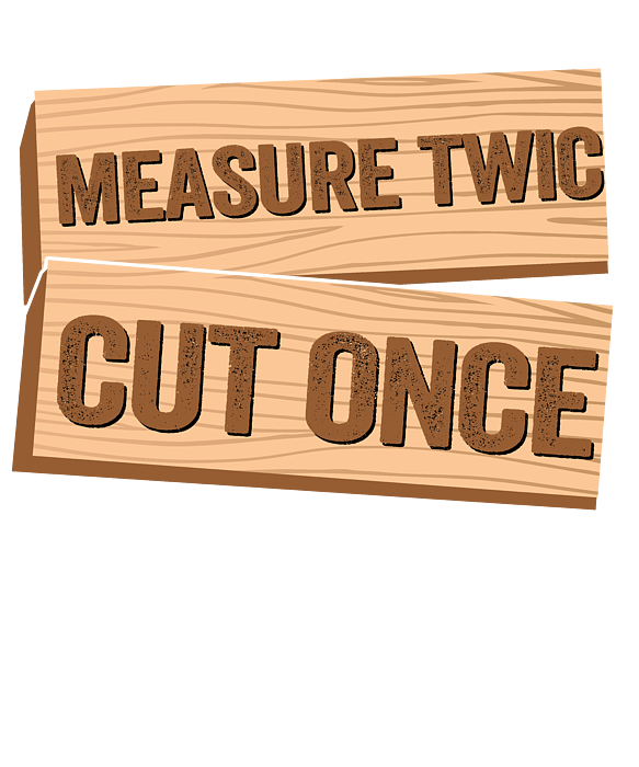Measure Twice Cut Once - Funny Woodworking Quote T-Shirt Measure Twice Cut Once - Funny Woodworking Quote T-Shirt