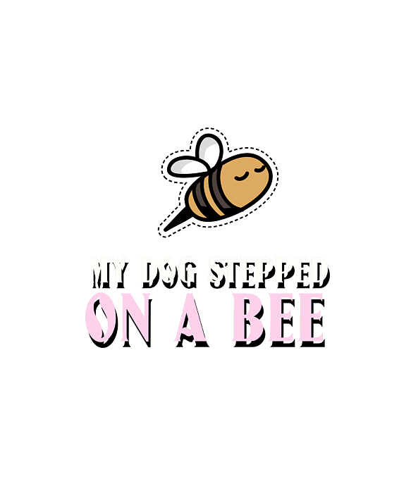  My Dog Stepped On A Bee