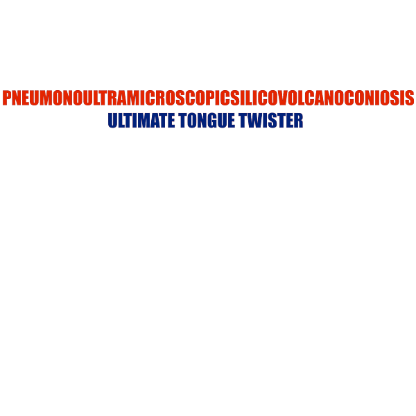 Pneumonoultramicroscopicsilicovolcanoconiosis Ultimate Tongue Twister