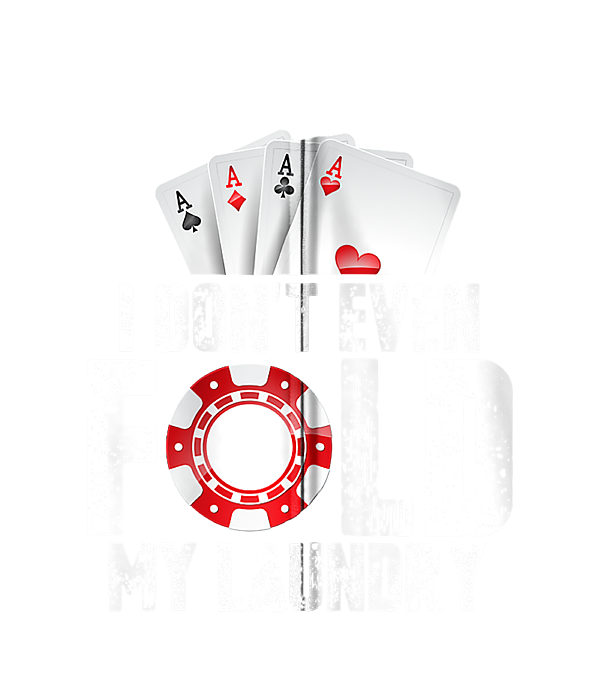 I Don't Even Fold Laundry - Poker quotes t shirt design, vector