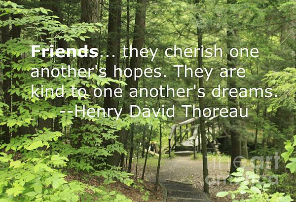 Henry David Thoreau Quote: Friends, they cherish one another's hopes. They  are kind to one anothe…