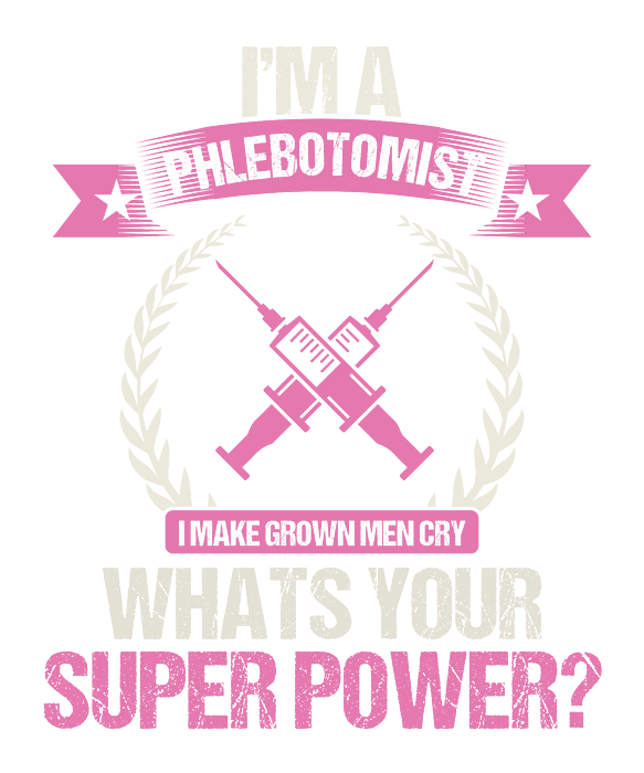 Im A Phlebotomist I Make Grown Men Cry What's Yr Superpower Im A Phlebotomist I Make Grown Men Cry What's Yr Superpower