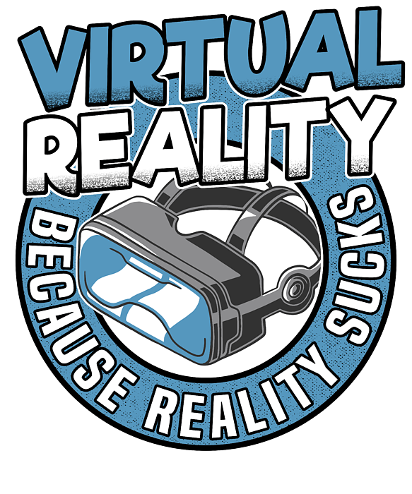 Virtual Reality Because Reality Sucks Gamer Gift T-Shirt by Lisa