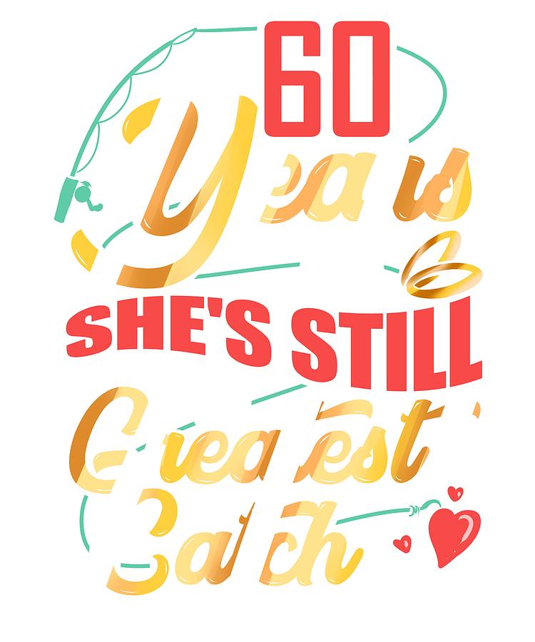 60th Wedding Anniversary 60 Years And Shes Still My Greatest Catch Anniversary Gift For Wife Drawing By Kanig Designs