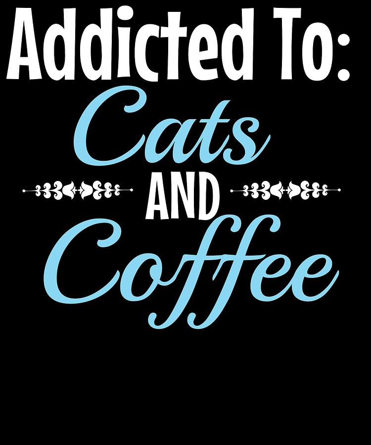 Addicted To Cats And Coffee Digital Art by Kaylin Watchorn