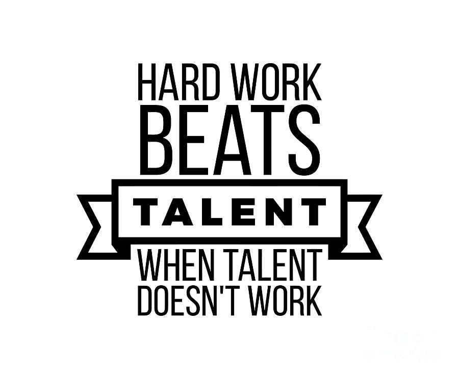 Hard work beats talent if talent doesn t work hard Hard Work Beats Talent When Talent Doesn T Work Digital Art By Wam
