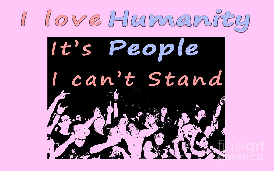 I love humanity #1 Photograph by Humorous Quotes