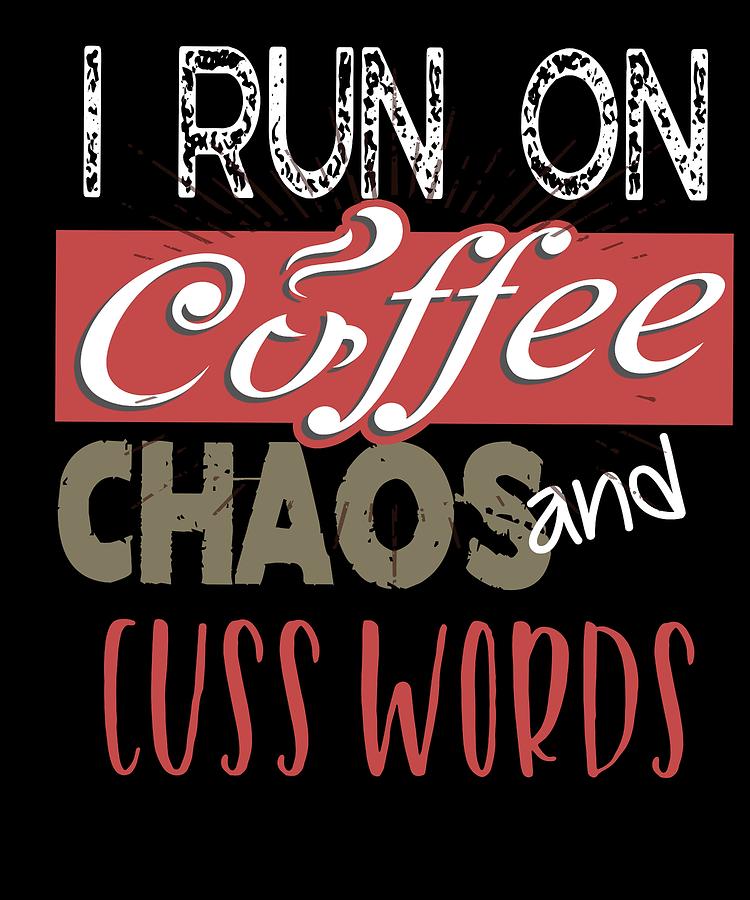 I Run On Coffee Chaos And Cuss Words Drawing by The Perfect Presents ...