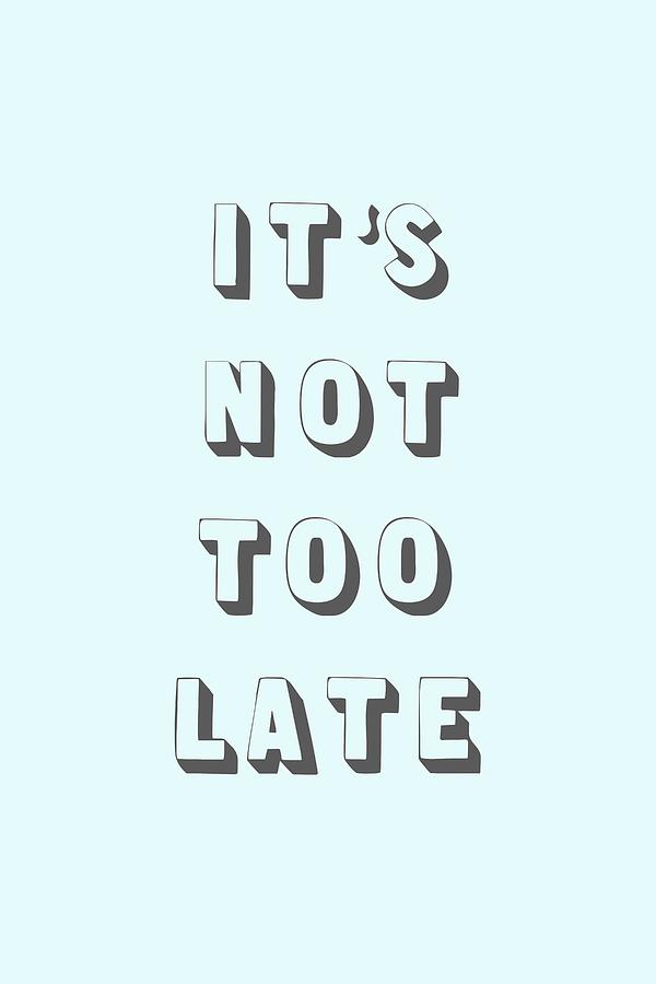 Inspirational Digital Art - Its Not Too Late by Cortney Herron