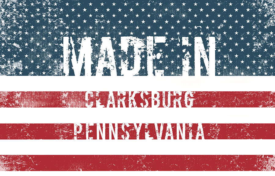 made in clarksburg pennsylvania digital art by tinto designs pixels