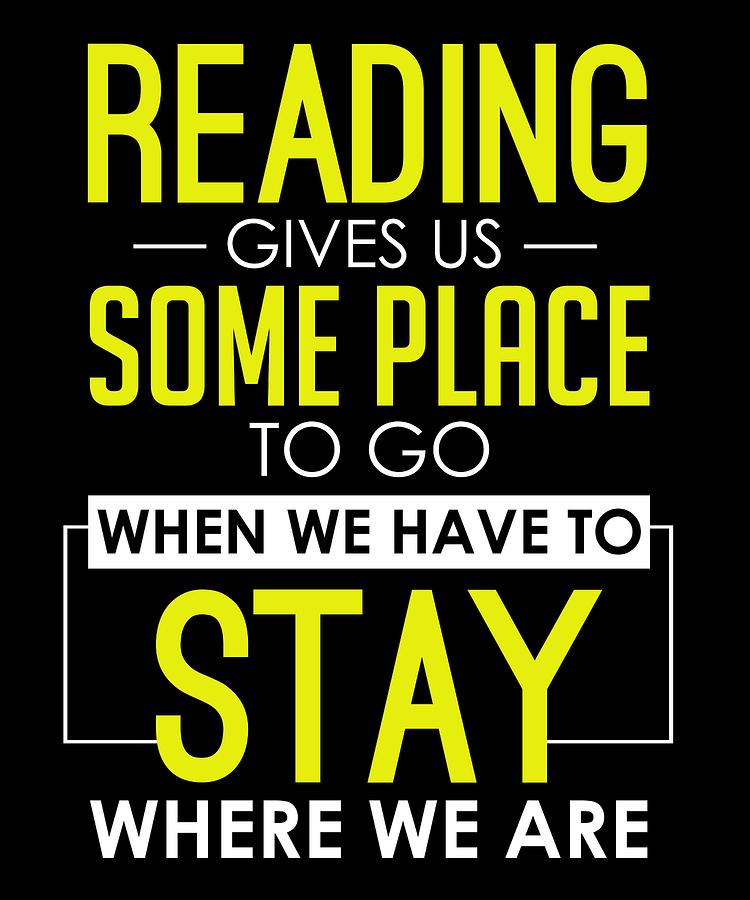 Reading Gives Us Some Place To Go When We Have To Stay Where We Are 