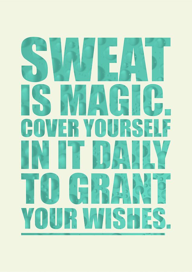Inspirational Digital Art - Sweat is magic. cover yourself in it daily to grant your wishes gym motivational quotes Poster #1 by Lab No 4