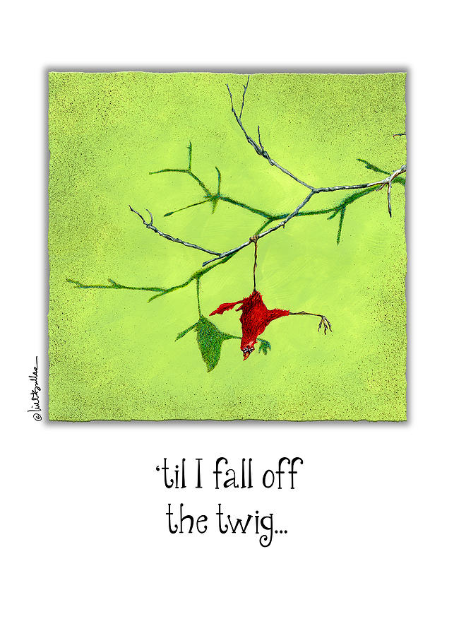 til I fall off the twig... #3 Painting by Will Bullas