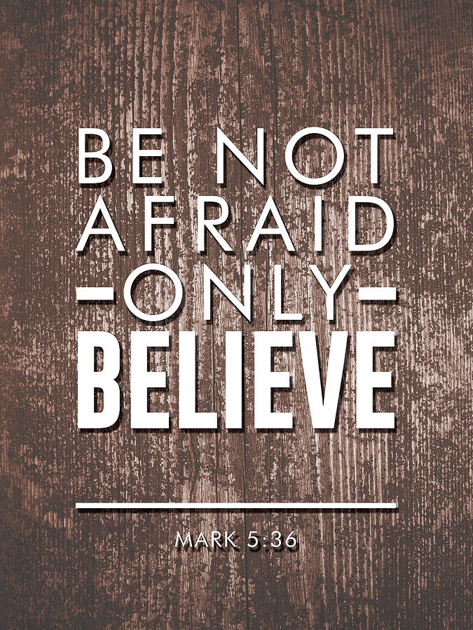 Be not afraid, Only Believe - Bible verses art - Mark 5 36 #2 Mixed Media by Studio Grafiikka