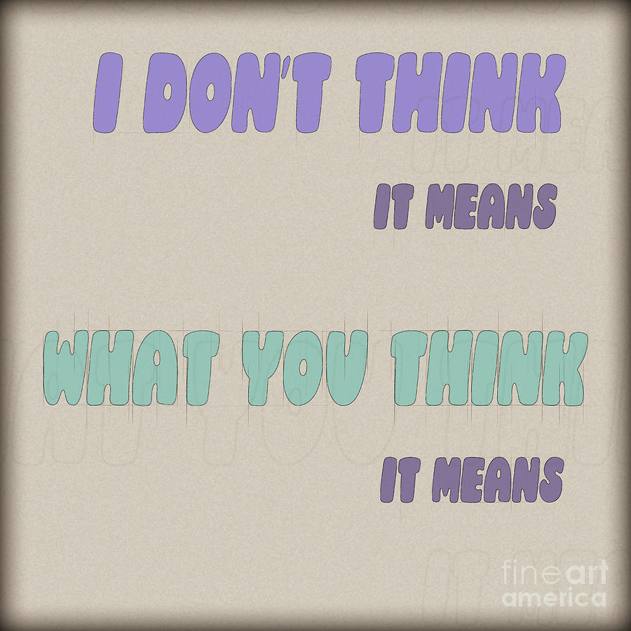 Fantasy Photograph - I dont think it means what you think it means #2 by Humourous Quotes