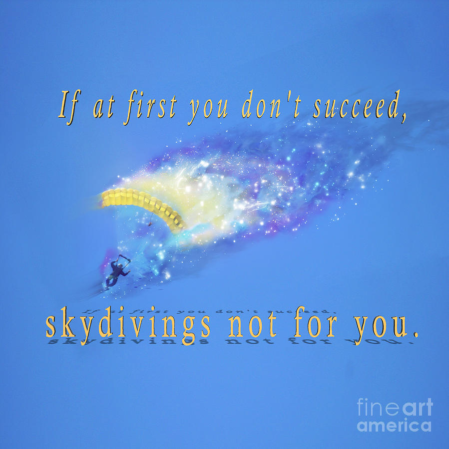 If at first you dont succeed, skydivings not for you. #2 Photograph by Humorous Quotes
