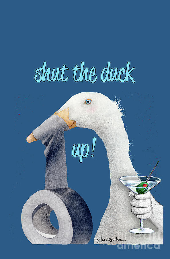 Shut The Duck Up... #5 Painting by Will Bullas