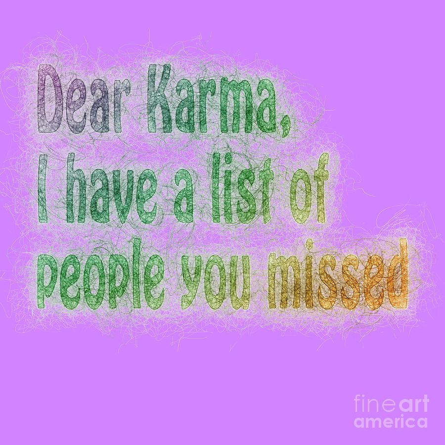Dear Karma I have a list of people you missed  #3 Photograph by Humorous Quotes