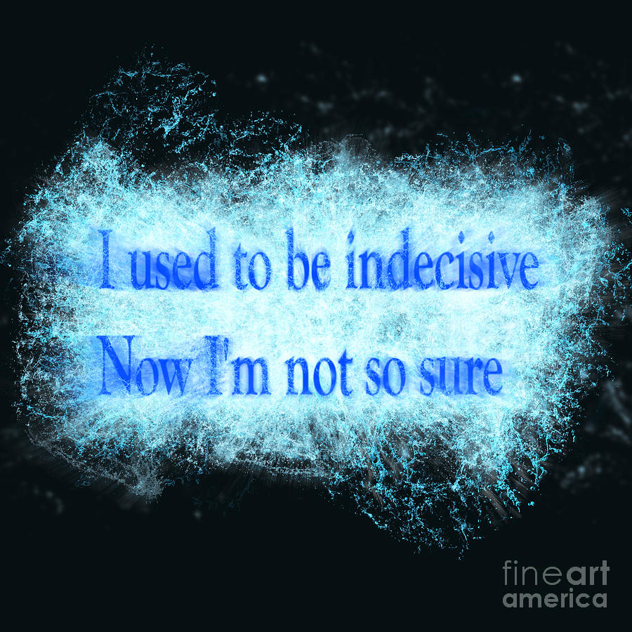 I used to be indecisive. Now Im not so sure. #4 Digital Art by Humorous Quotes