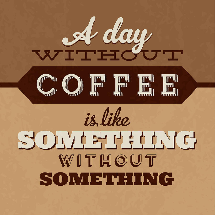 Coffee Digital Art - A Day Without Coffee by Naxart Studio