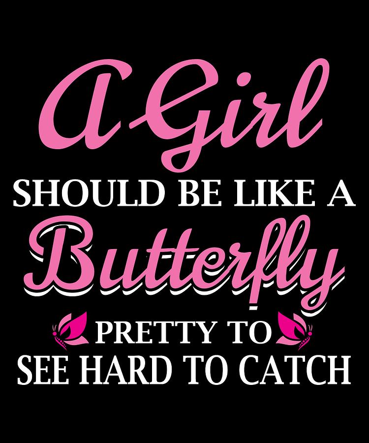 A Girl Should Be Like A Butterfly Pretty To See Hard To Catch Digital Art By Trisha Vroom