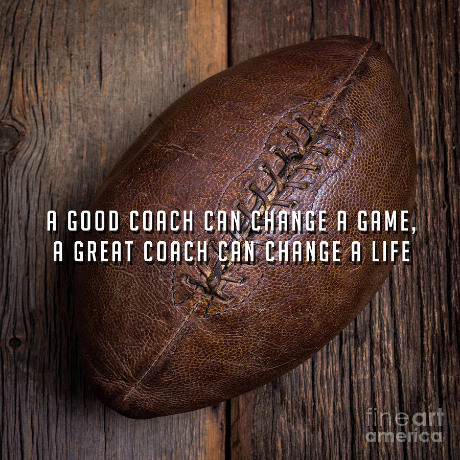 A Good Coach Can Change A Game A Great Coach Can Change A Life 2 Photograph by Edward Fielding